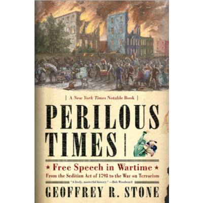 Perilous Times: Free Speech in Wartime: From the Sedition Act of 1798 to the War on Terrorism