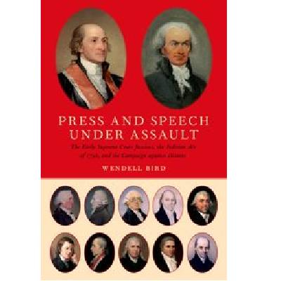 Press and Speech Under Assault: The Early Supreme Court Justices, the Sedition Act of 1798, and the Campaign against Dissent