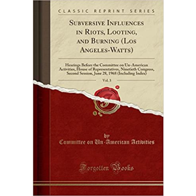 Subversive Influences in Riots, Looting, and Burning (Los Angeles-Watts), Vol. 3: Hearings Before the Committee on Un-American Activities