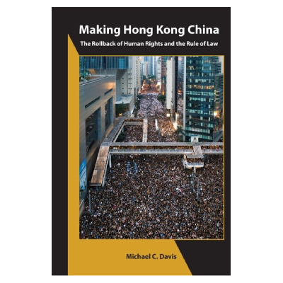 Making Hong Kong China: The Rollback of Human Rights and the Rule of Law
