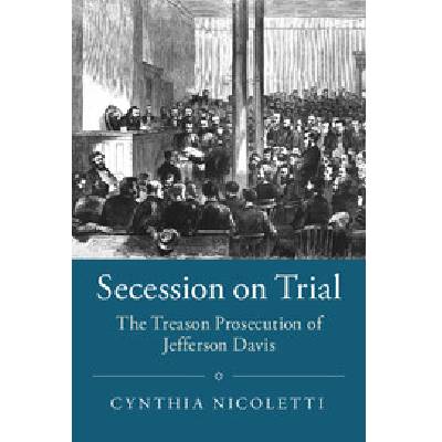 Secession on Trial: The Treason Prosecution of Jefferson Davis