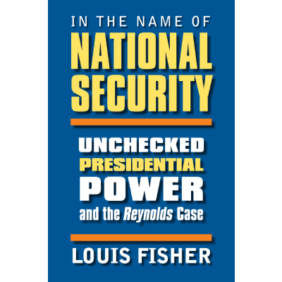 In the Name of National Security : Unchecked Presidential Power and the Reynolds Case