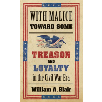 With Malice toward Some Treason and Loyalty in the Civil War Era